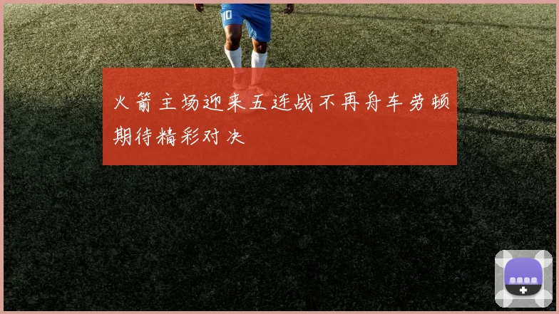 火箭主场迎来五连战不再舟车劳顿期待精彩对决