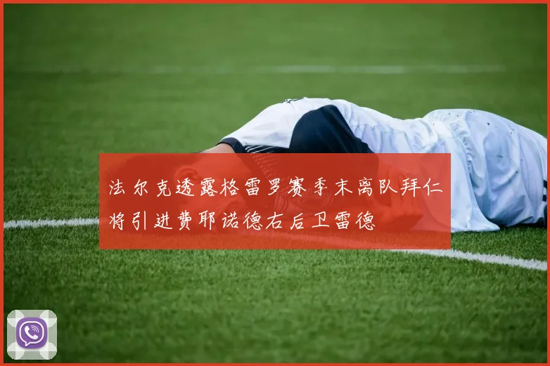 法尔克透露格雷罗赛季末离队拜仁将引进费耶诺德右后卫雷德